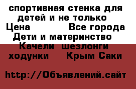 спортивная стенка для детей и не только › Цена ­ 5 000 - Все города Дети и материнство » Качели, шезлонги, ходунки   . Крым,Саки